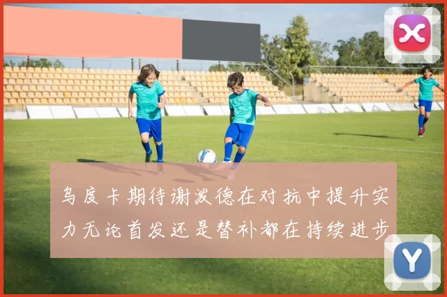 乌度卡期待谢泼德在对抗中提升实力无论首发还是替补都在持续进步