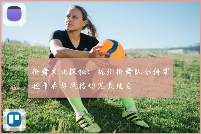 街舞文化探秘:杭州街舞队如何掌控节奏与风格的完美结合