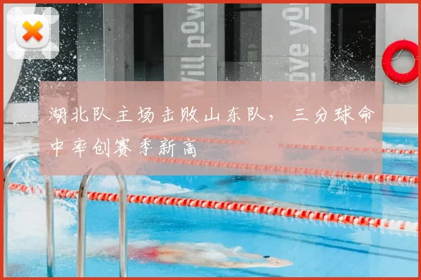 湖北队主场击败山东队,三分球命中率创赛季新高