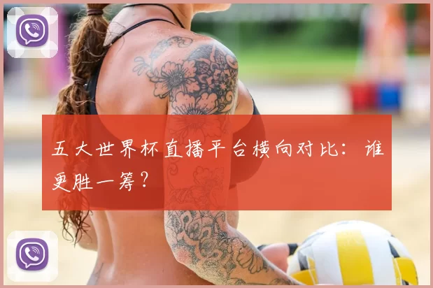 五大世界杯直播平台横向对比:谁更胜一筹?