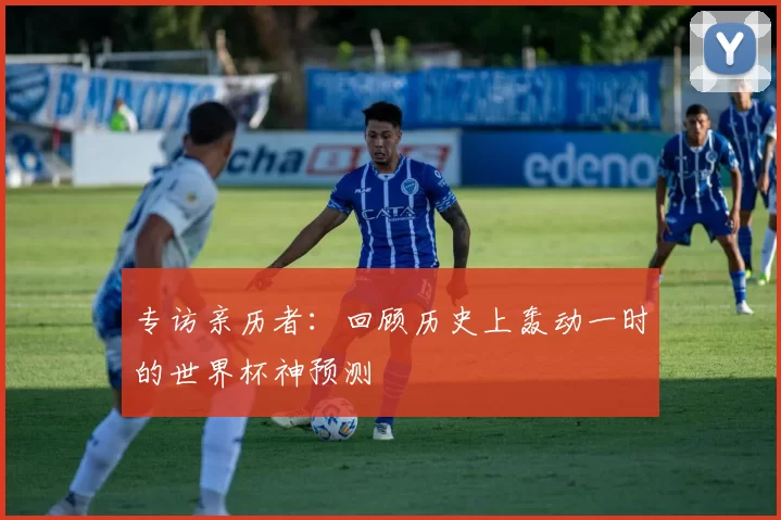 专访亲历者：回顾历史上轰动一时的世界杯神预测