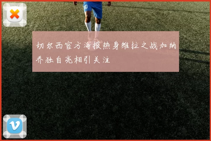 切尔西官方海报热身维拉之战加纳乔独自亮相引关注