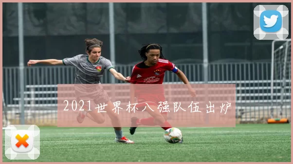 2021世界杯八强队伍出炉