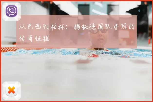 从巴西到柏林:揭秘德国队夺冠的传奇征程