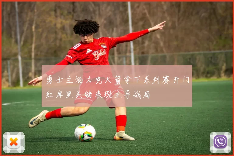 勇士主场力克火箭拿下系列赛开门红库里关键表现主导战局
