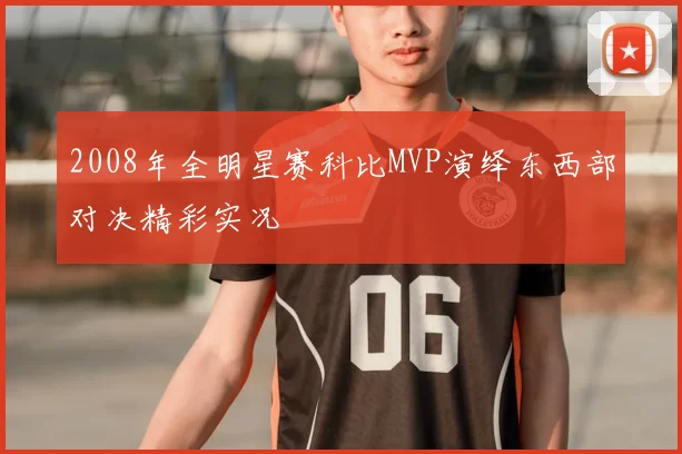 2008年全明星赛科比MVP演绎东西部对决精彩实况