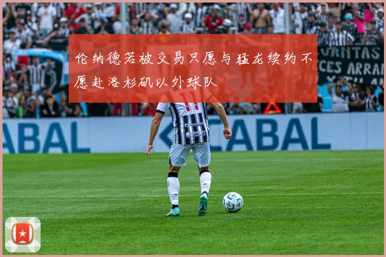 伦纳德若被交易只愿与猛龙续约不愿赴洛杉矶以外球队