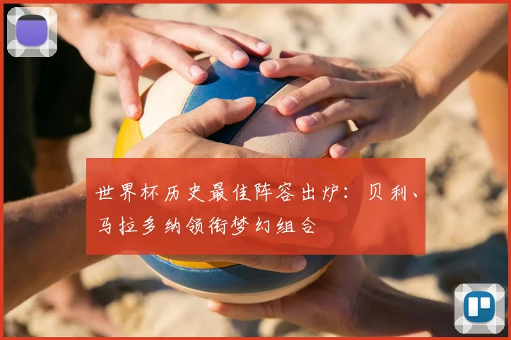 世界杯历史最佳阵容出炉：贝利、马拉多纳领衔梦幻组合