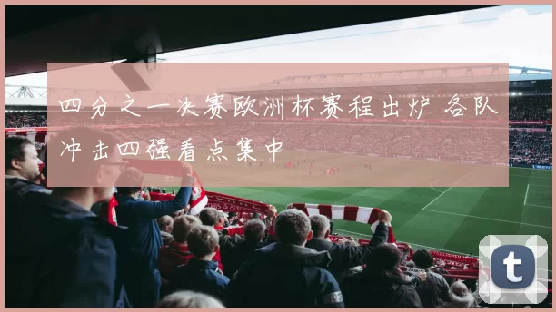 四分之一决赛欧洲杯赛程出炉 各队冲击四强看点集中