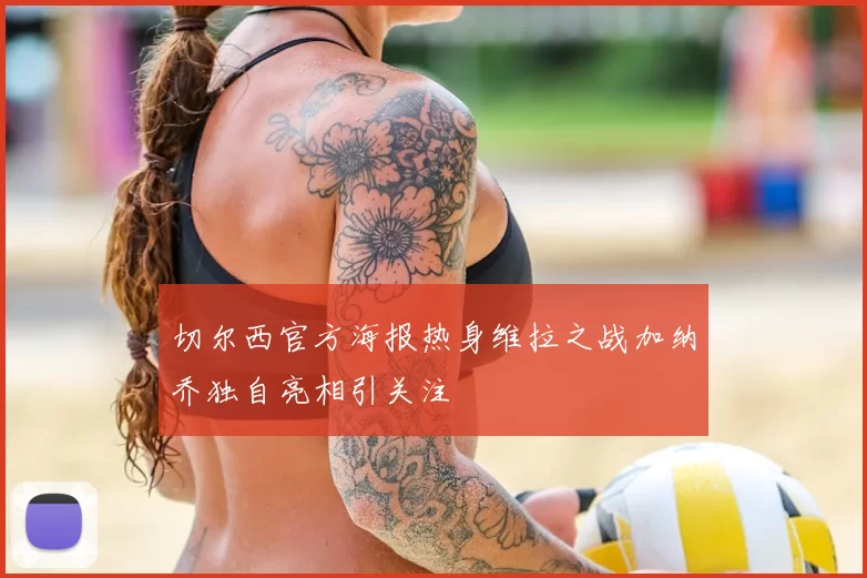 切尔西官方海报热身维拉之战加纳乔独自亮相引关注
