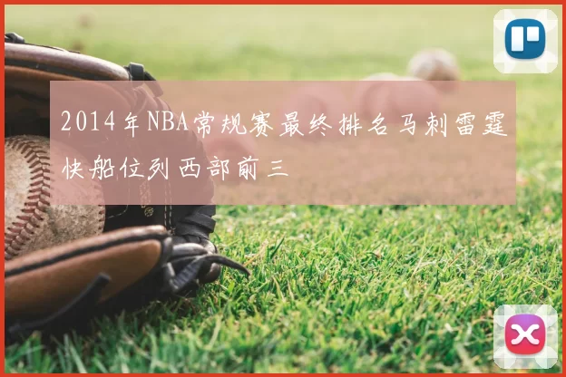 2014年NBA常规赛最终排名马刺雷霆快船位列西部前三