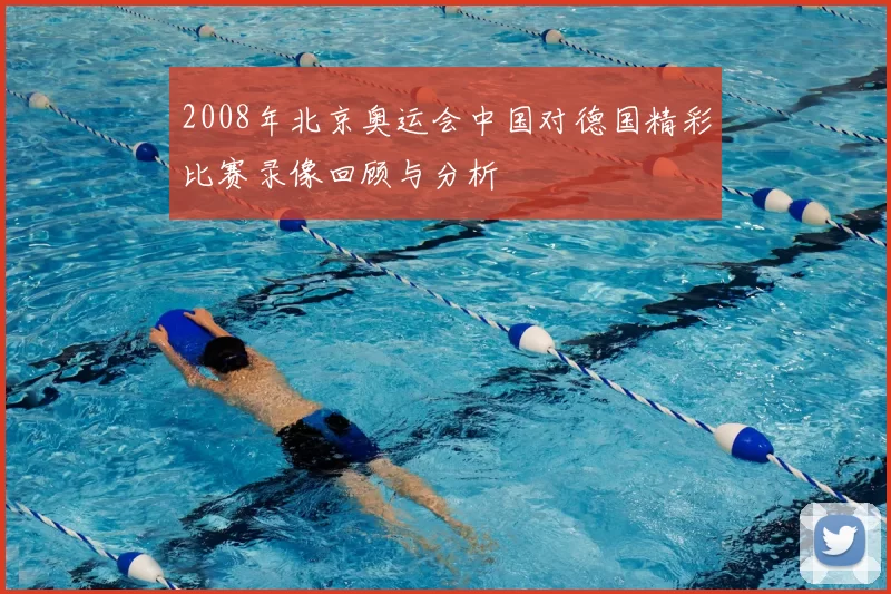 2008年北京奥运会中国对德国精彩比赛录像回顾与分析